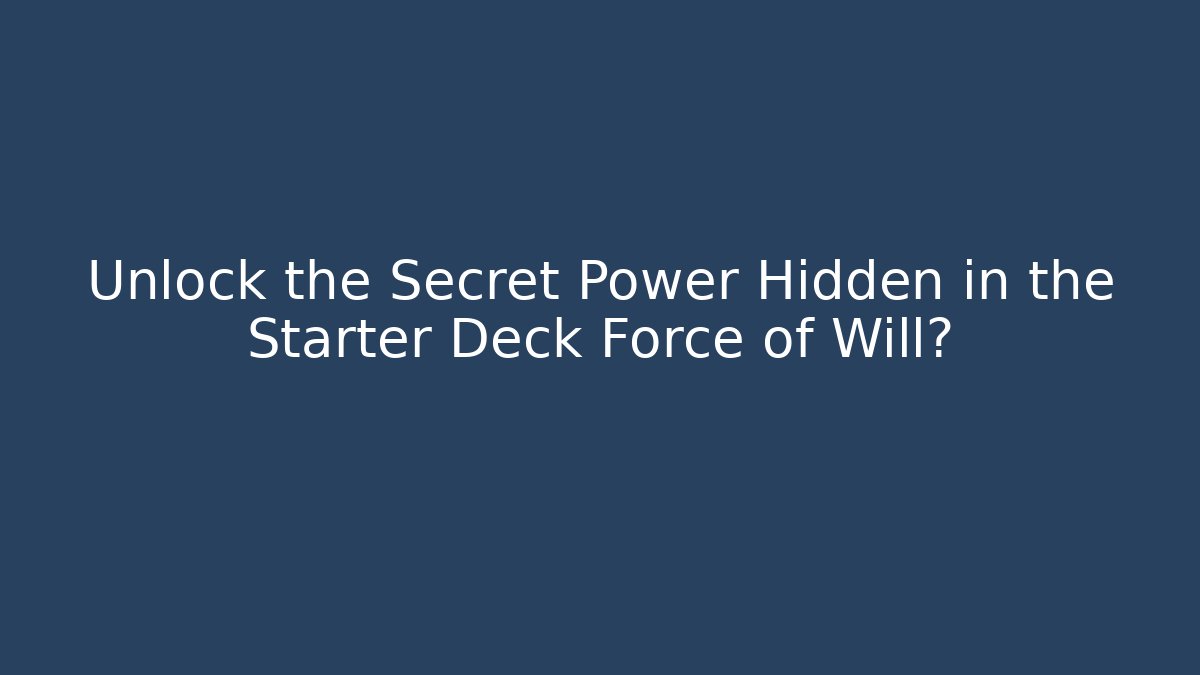 Unlock the Secret Power Hidden in the Starter Deck Force of Will?