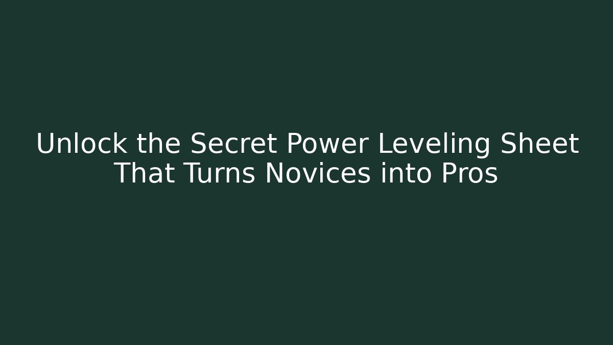 Unlock the Secret Power Leveling Sheet That Turns Novices into Pros