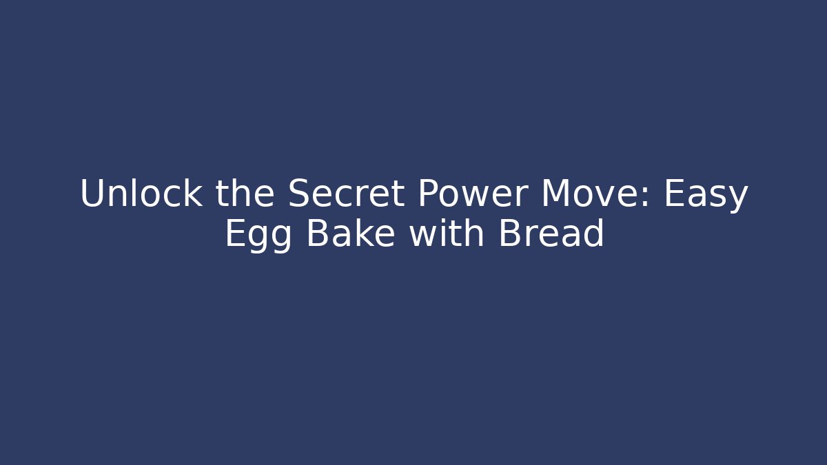 Unlock the Secret Power Move: Easy Egg Bake with Bread