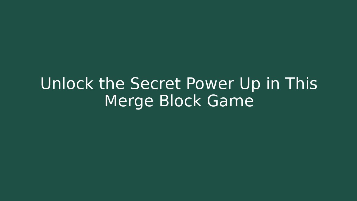 Unlock the Secret Power Up in This Merge Block Game