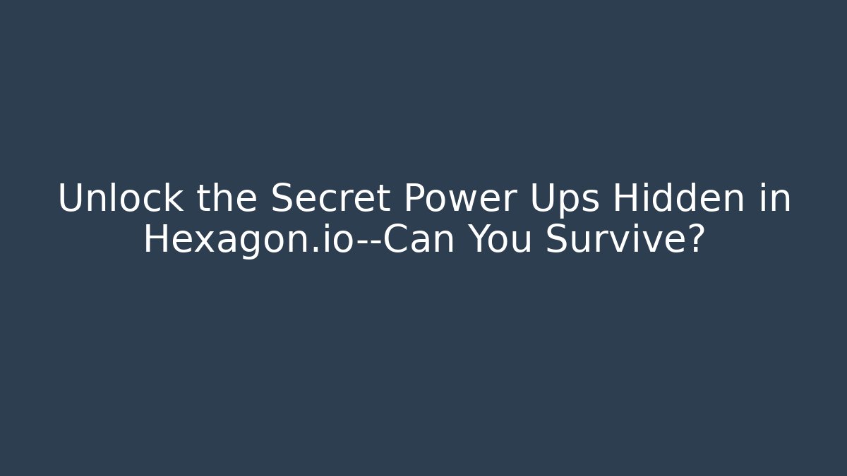 Unlock the Secret Power Ups Hidden in Hexagon.io—Can You Survive?