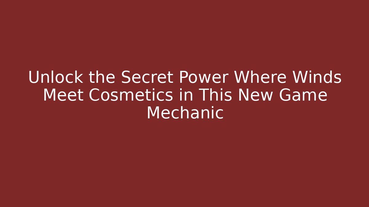 Unlock the Secret Power Where Winds Meet Cosmetics in This New Game Mechanic