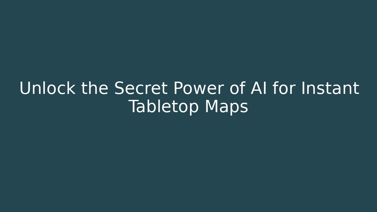 Unlock the Secret Power of AI for Instant Tabletop Maps