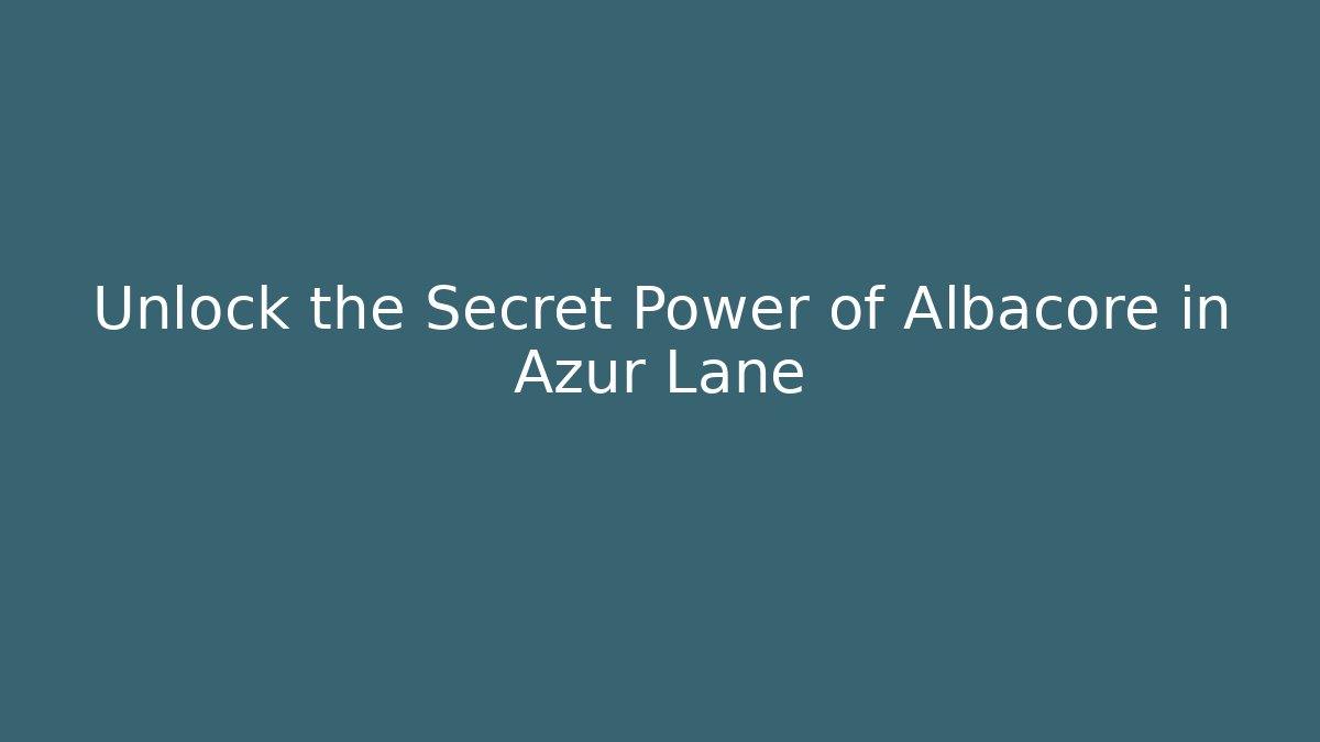 Unlock the Secret Power of Albacore in Azur Lane