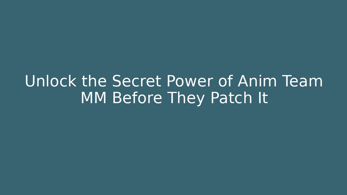 Unlock the Secret Power of Anim Team MM Before They Patch It