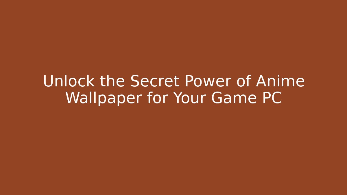 Unlock the Secret Power of Anime Wallpaper for Your Game PC