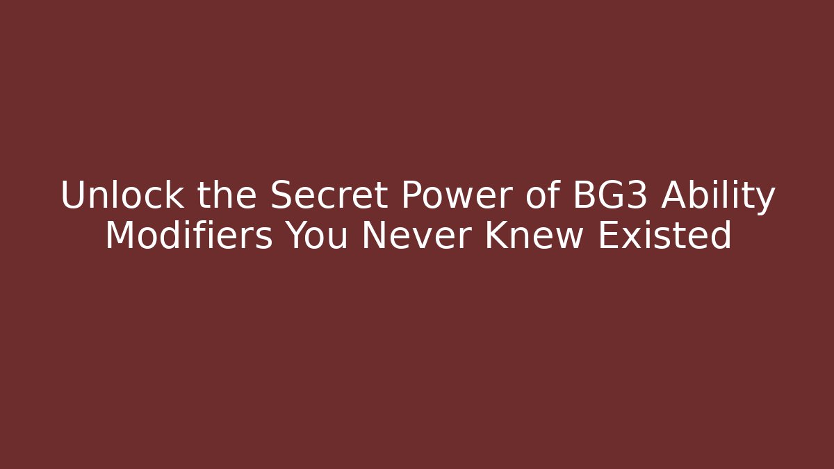 Unlock the Secret Power of BG3 Ability Modifiers You Never Knew Existed