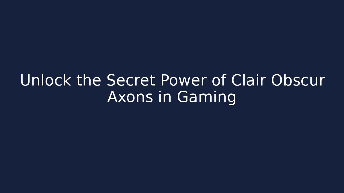 Unlock the Secret Power of Clair Obscur Axons in Gaming