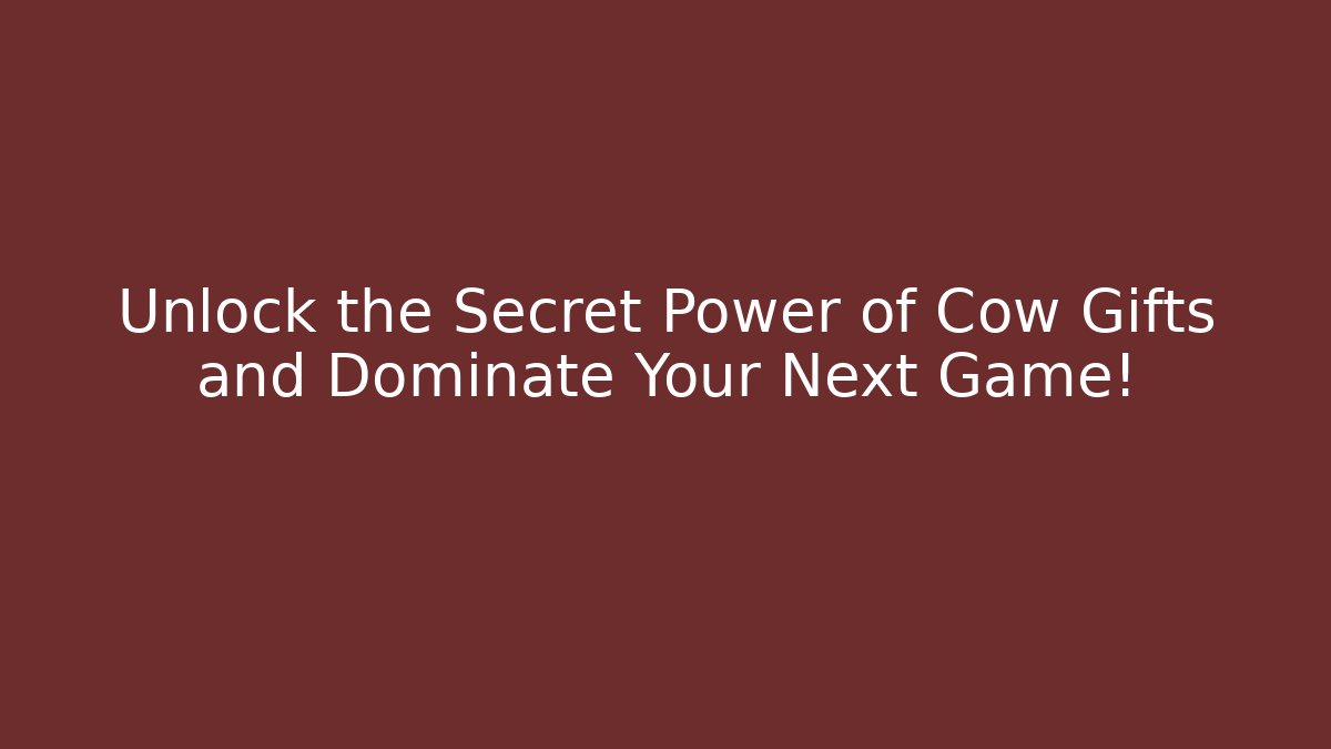 Unlock the Secret Power of Cow Gifts and Dominate Your Next Game!