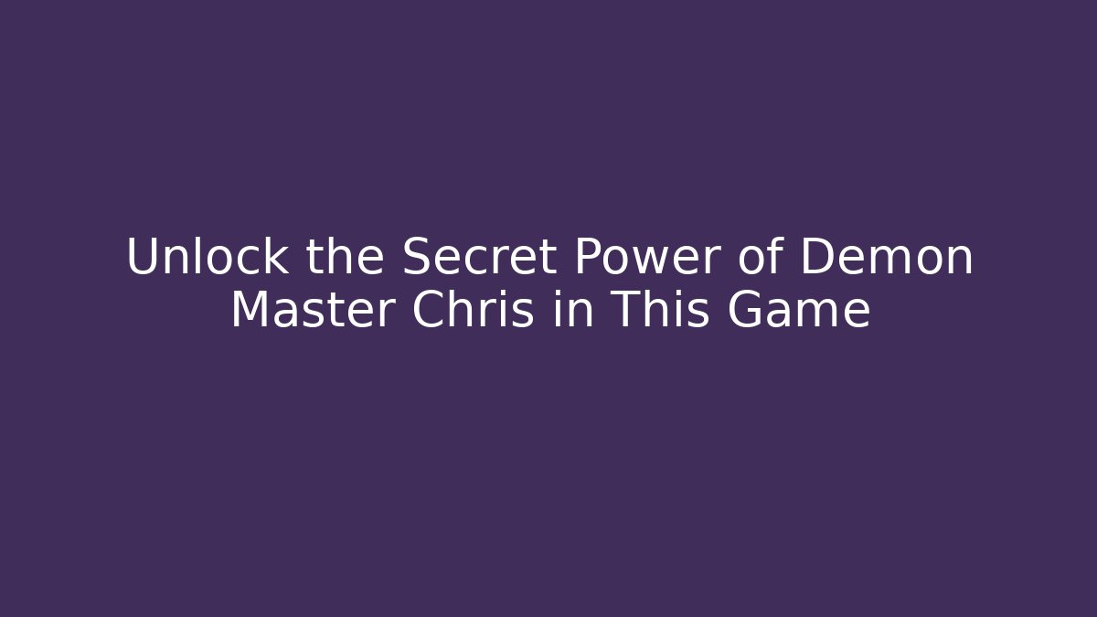 Unlock the Secret Power of Demon Master Chris in This Game
