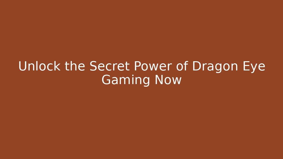 Unlock the Secret Power of Dragon Eye Gaming Now