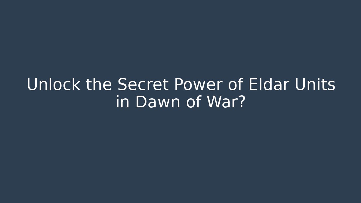 Unlock the Secret Power of Eldar Units in Dawn of War?