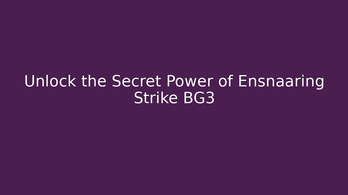 Unlock the Secret Power of Ensnaaring Strike BG3