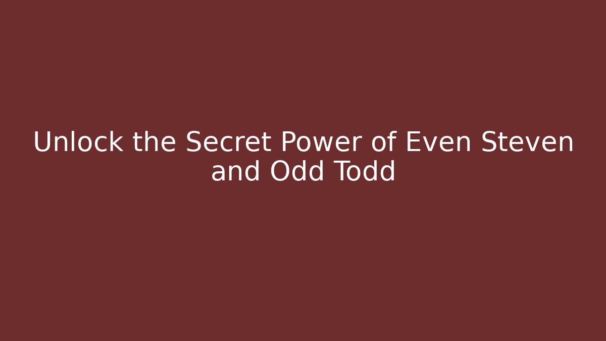 Unlock the Secret Power of Even Steven and Odd Todd