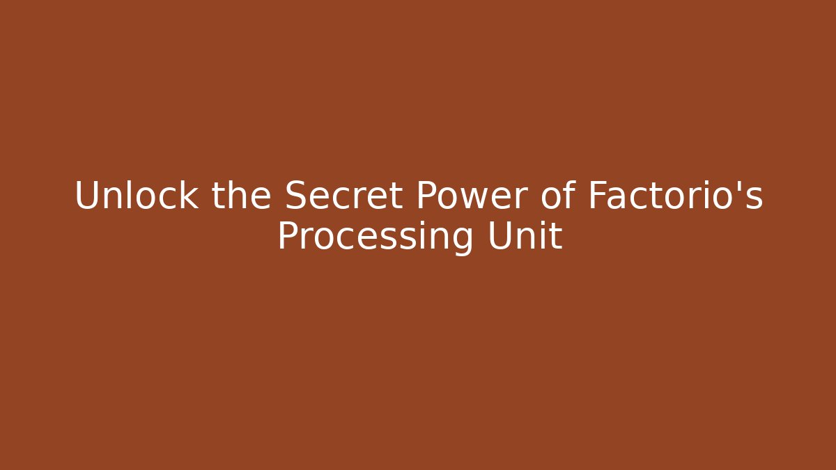 Unlock the Secret Power of Factorio’s Processing Unit