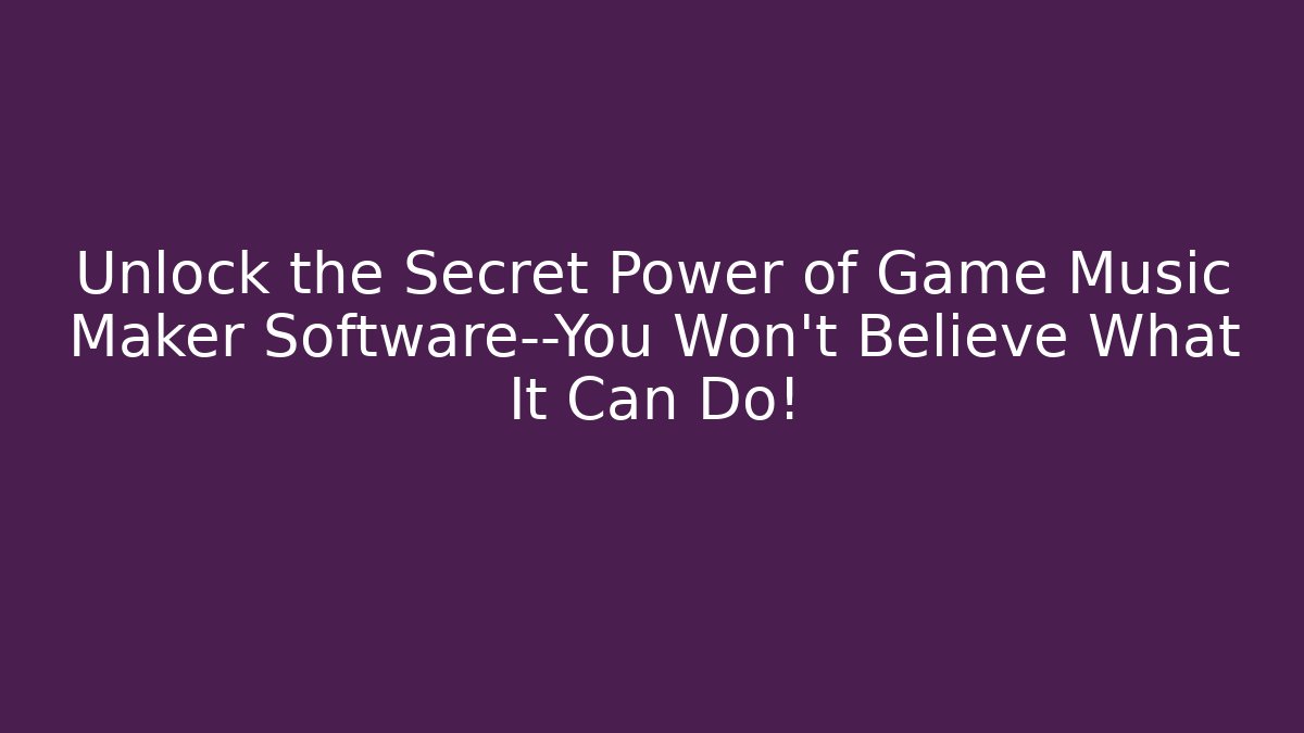 Unlock the Secret Power of Game Music Maker Software—You Won’t Believe What It Can Do!