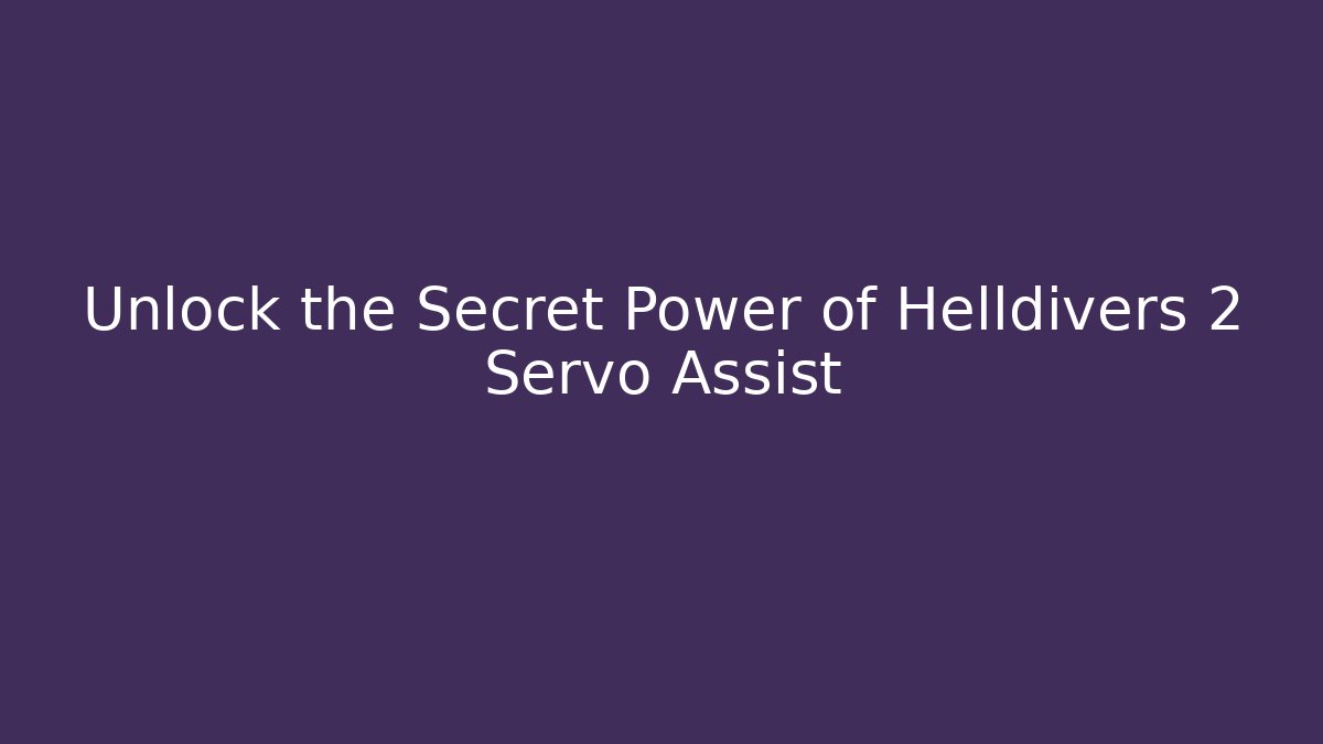 Unlock the Secret Power of Helldivers 2 Servo Assist