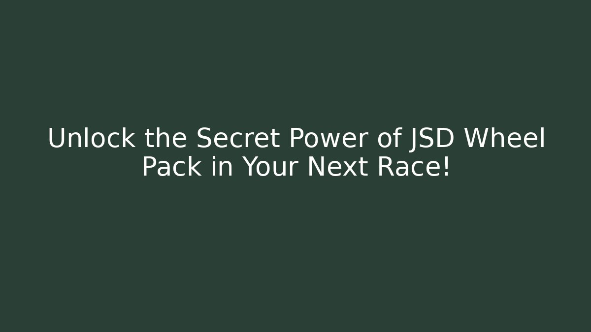 Unlock the Secret Power of JSD Wheel Pack in Your Next Race!
