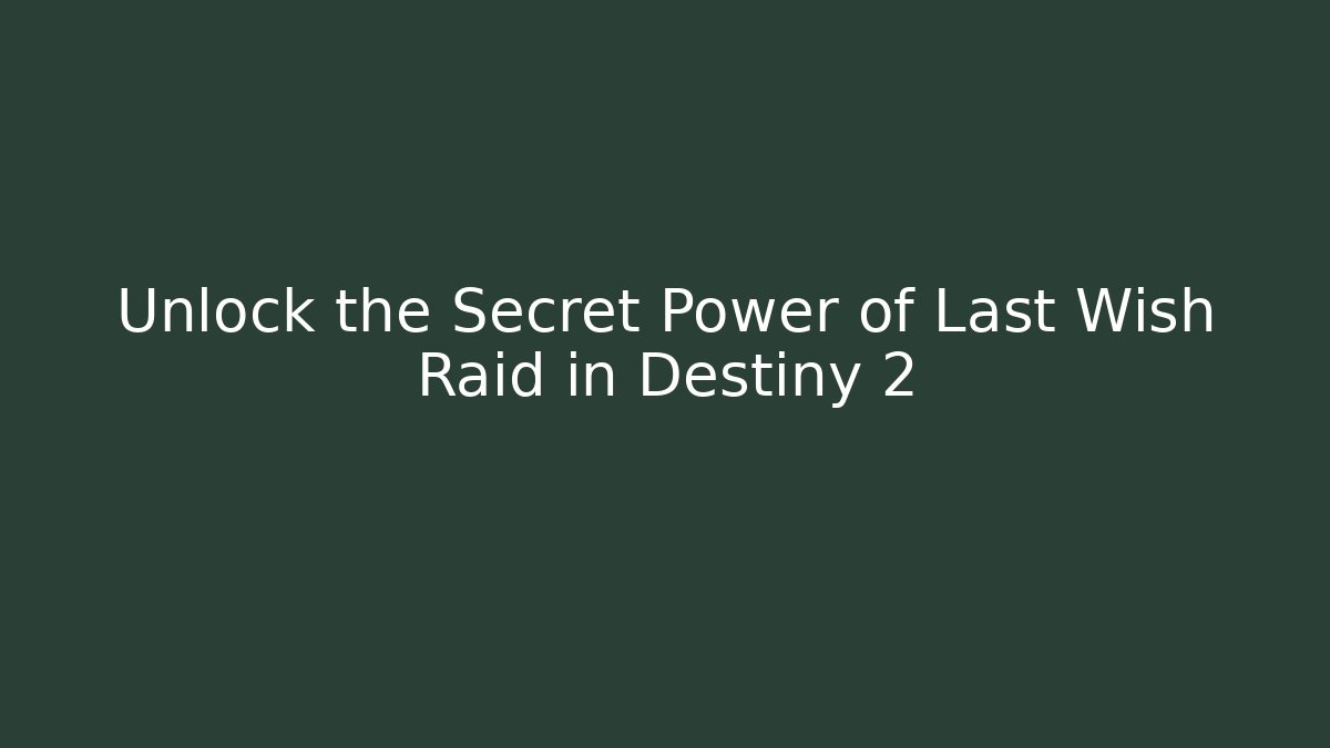 Unlock the Secret Power of Last Wish Raid in Destiny 2