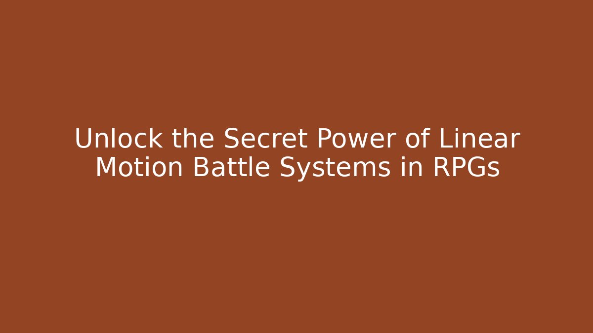 Unlock the Secret Power of Linear Motion Battle Systems in RPGs