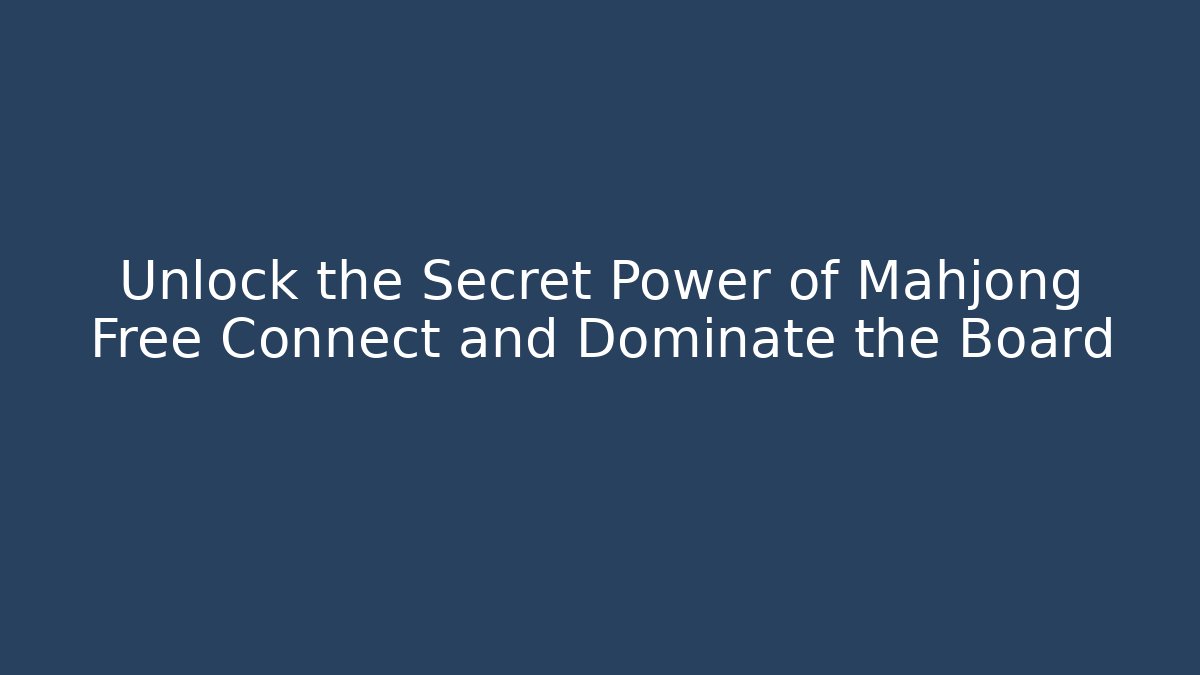 Unlock the Secret Power of Mahjong Free Connect and Dominate the Board