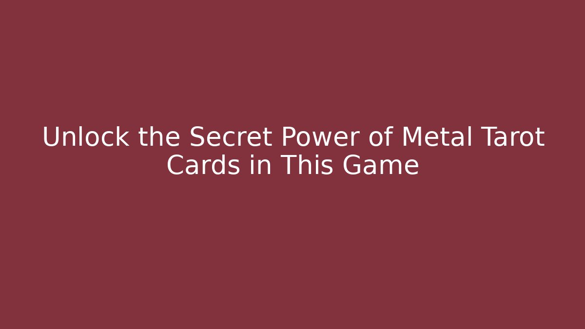 Unlock the Secret Power of Metal Tarot Cards in This Game