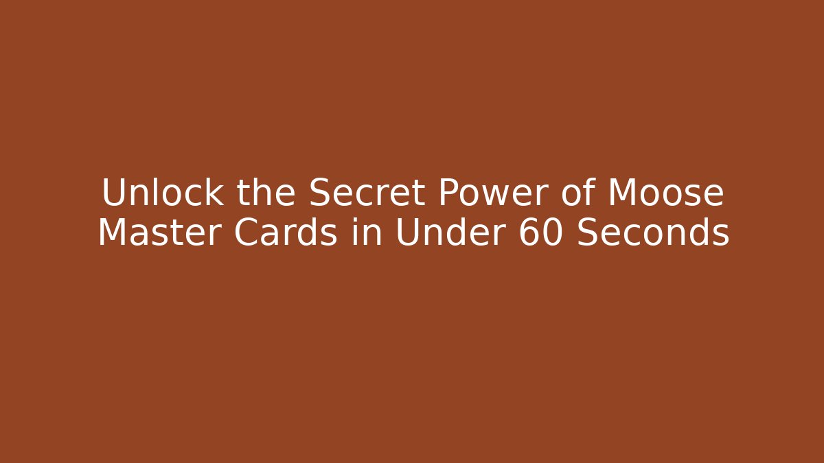 Unlock the Secret Power of Moose Master Cards in Under 60 Seconds