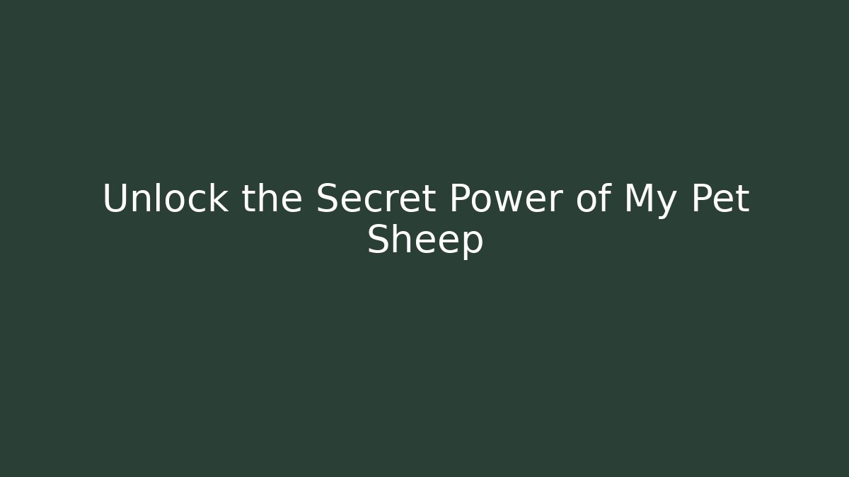 Unlock the Secret Power of My Pet Sheep