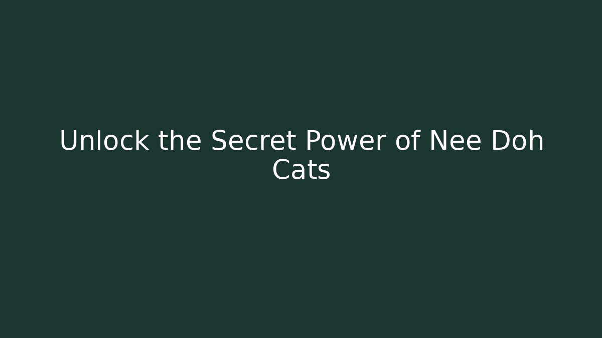 Unlock the Secret Power of Nee Doh Cats