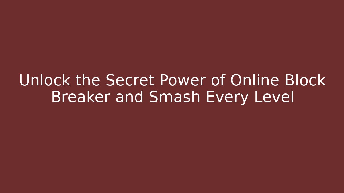 Unlock the Secret Power of Online Block Breaker and Smash Every Level
