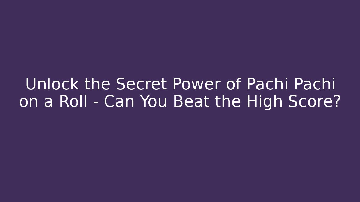 Unlock the Secret Power of Pachi Pachi on a Roll – Can You Beat the High Score?