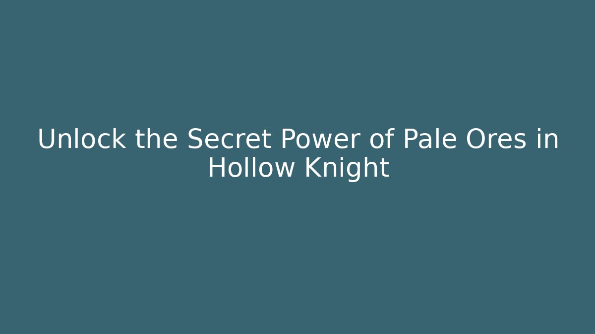 Unlock the Secret Power of Pale Ores in Hollow Knight