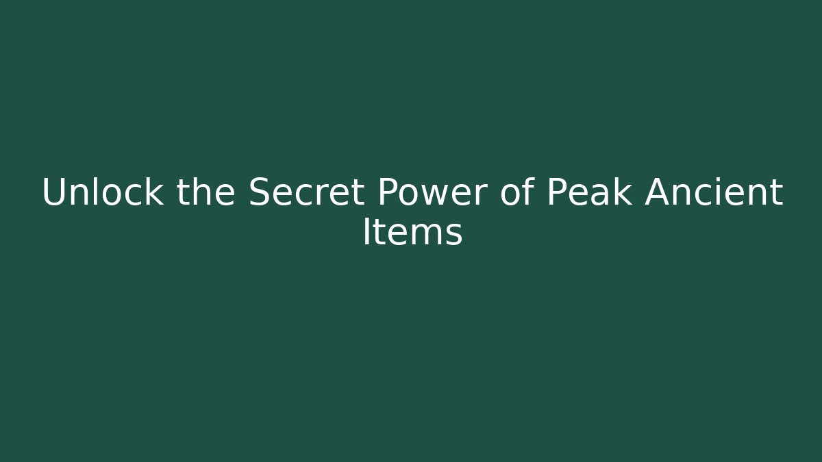 Unlock the Secret Power of Peak Ancient Items - Critter Realm