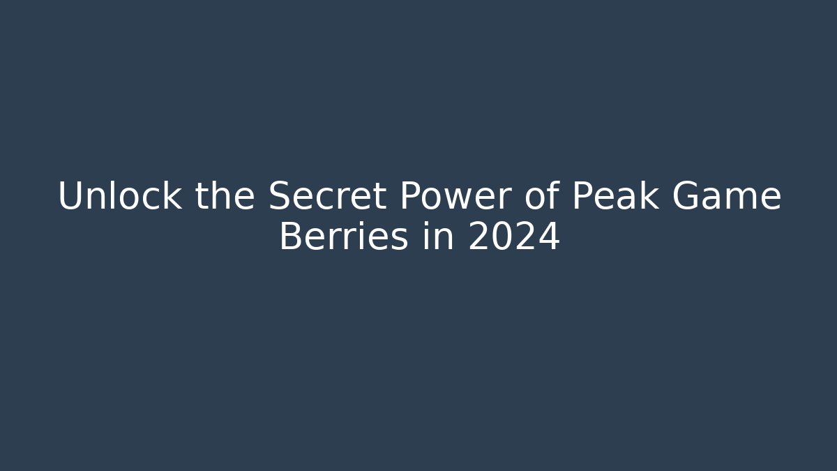Unlock the Secret Power of Peak Game Berries in 2024