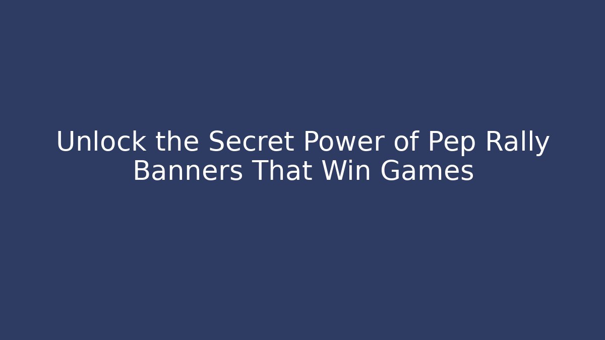 Unlock the Secret Power of Pep Rally Banners That Win Games