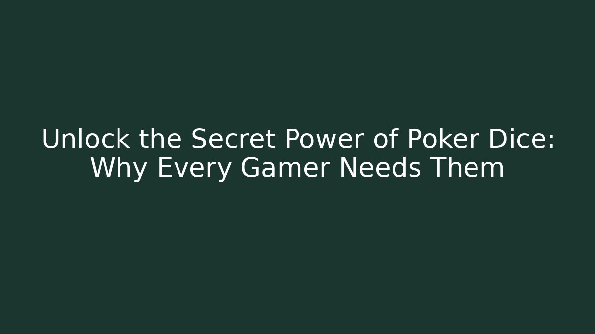 Unlock the Secret Power of Poker Dice: Why Every Gamer Needs Them