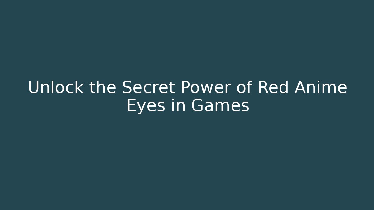 Unlock the Secret Power of Red Anime Eyes in Games