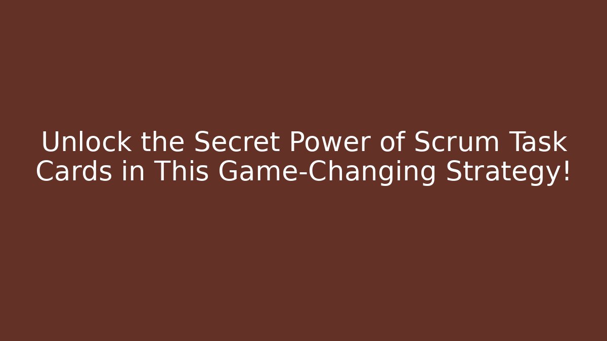 Unlock the Secret Power of Scrum Task Cards in This Game-Changing Strategy!