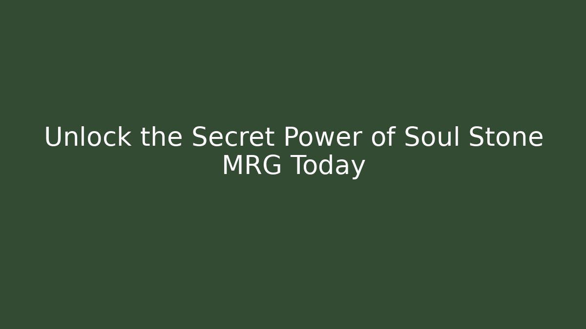 Unlock the Secret Power of Soul Stone MRG Today