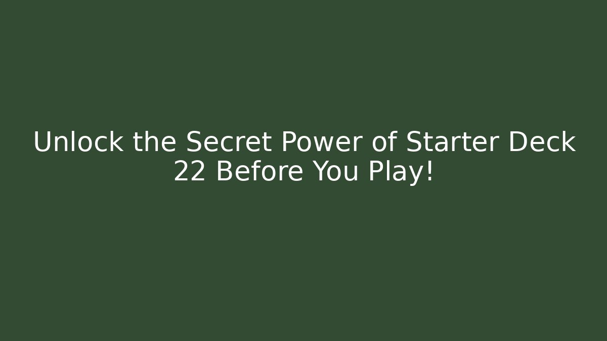 Unlock the Secret Power of Starter Deck 22 Before You Play!