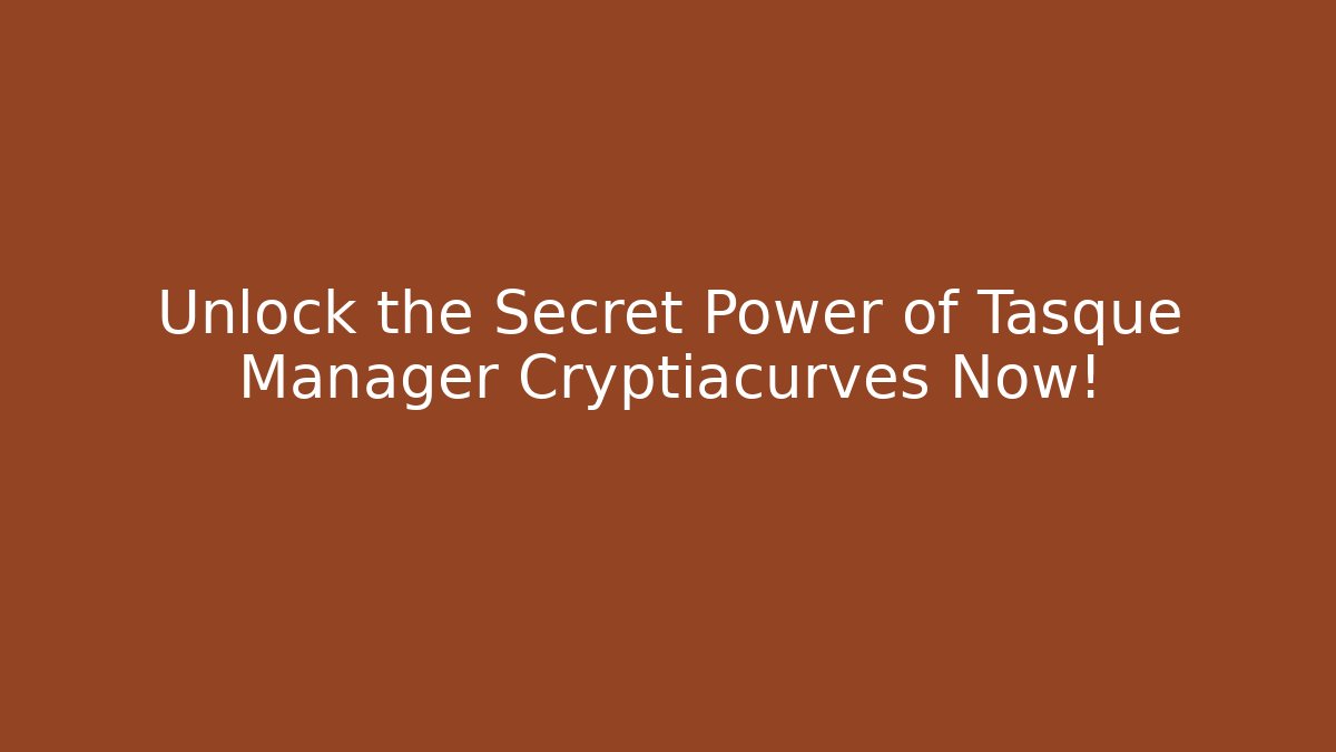 Unlock the Secret Power of Tasque Manager Cryptiacurves Now!
