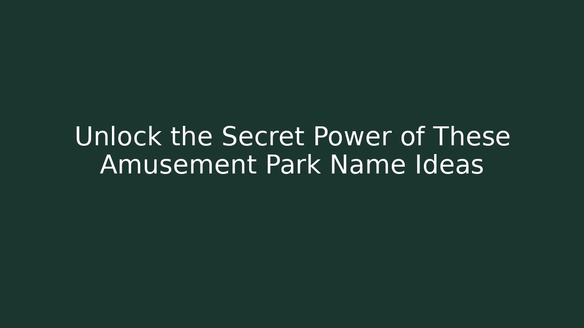 Unlock the Secret Power of These Amusement Park Name Ideas