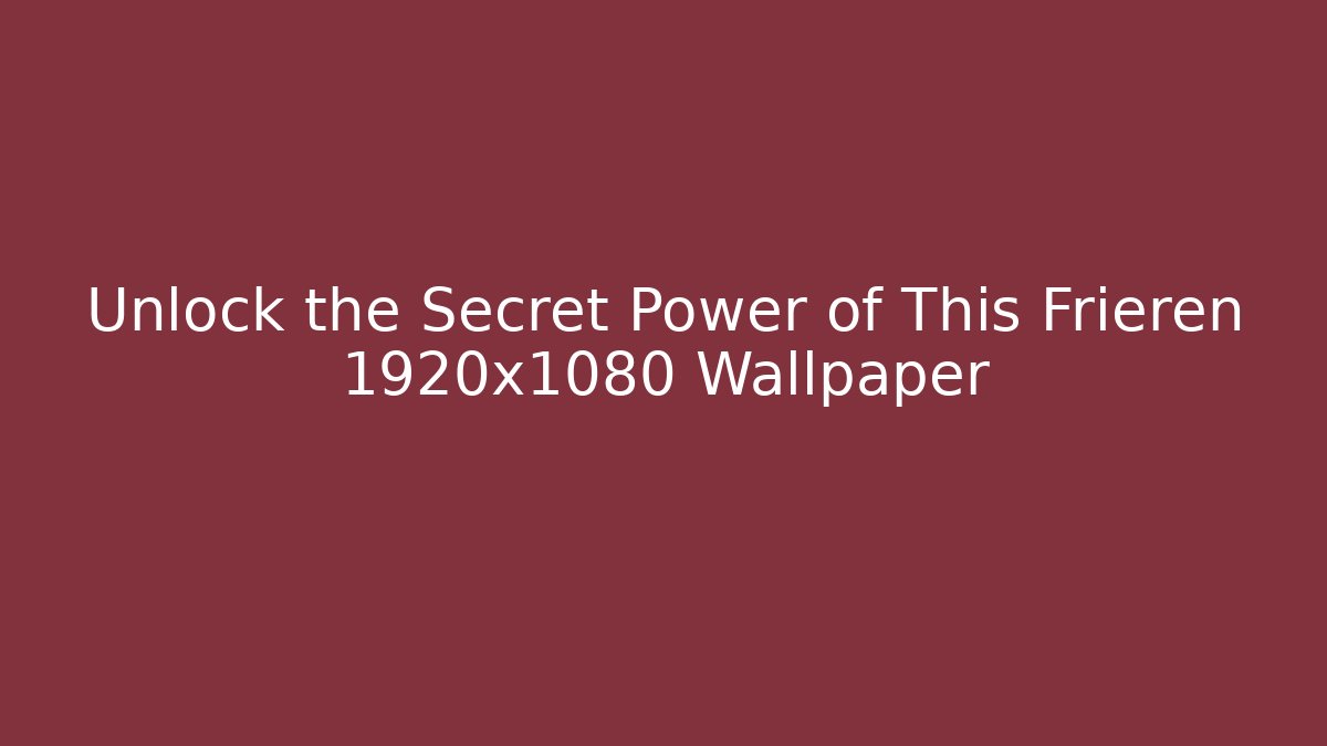 Unlock the Secret Power of This Frieren 1920x1080 Wallpaper
