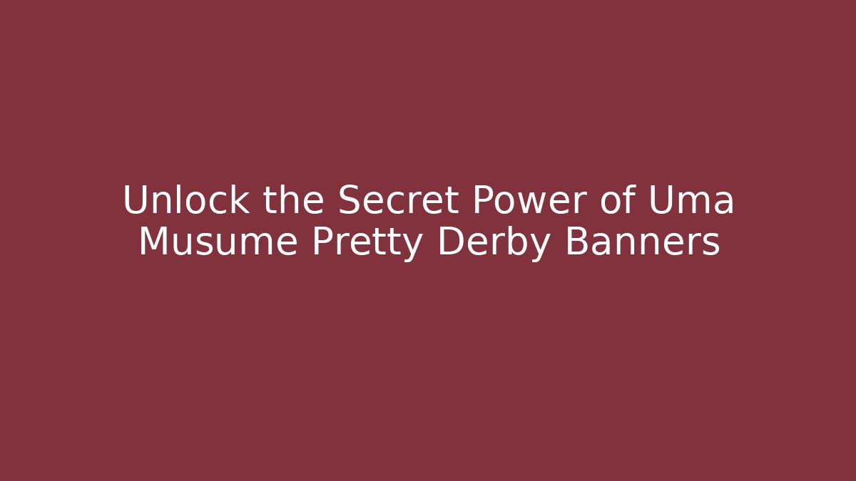Unlock the Secret Power of Uma Musume Pretty Derby Banners