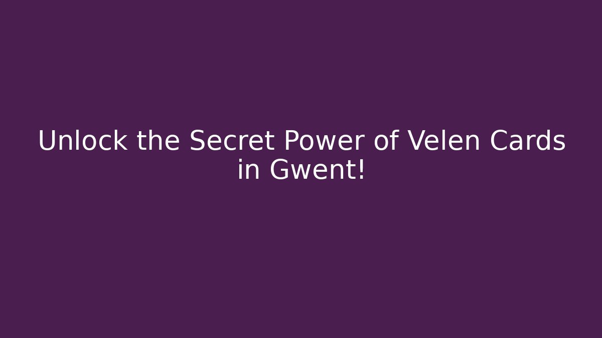 Unlock the Secret Power of Velen Cards in Gwent!