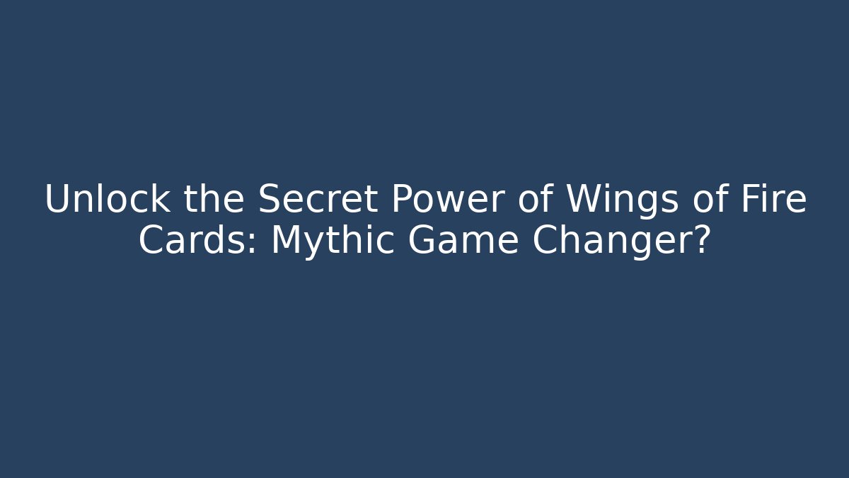 Unlock the Secret Power of Wings of Fire Cards: Mythic Game Changer?
