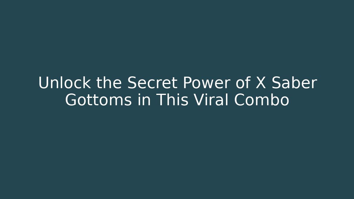 Unlock the Secret Power of X Saber Gottoms in This Viral Combo