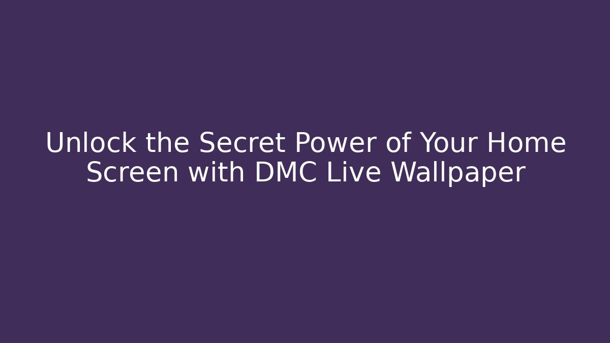 Unlock the Secret Power of Your Home Screen with DMC Live Wallpaper