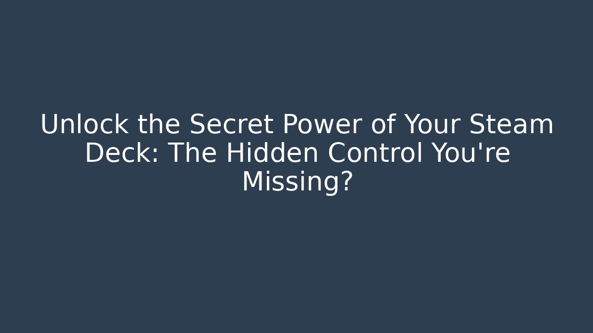Unlock the Secret Power of Your Steam Deck: The Hidden Control You're Missing?