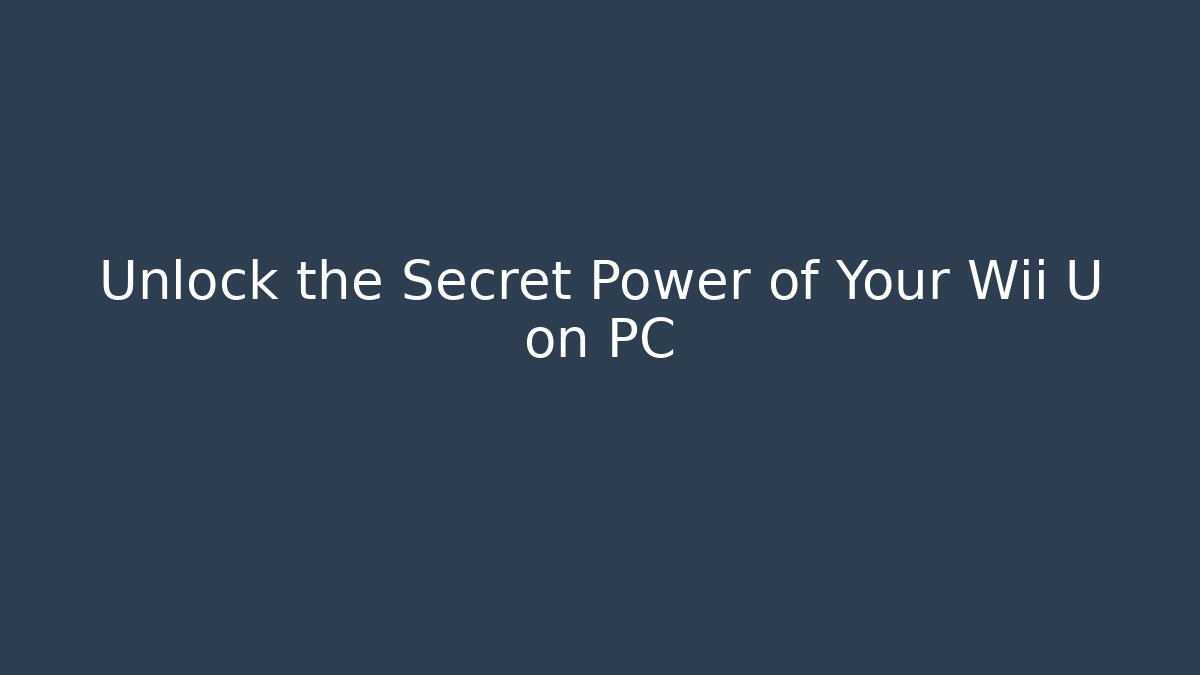 Unlock the Secret Power of Your Wii U on PC